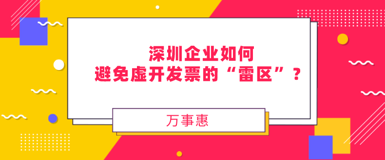 深圳企業(yè)如何避免虛開發(fā)票的“雷區(qū)”？