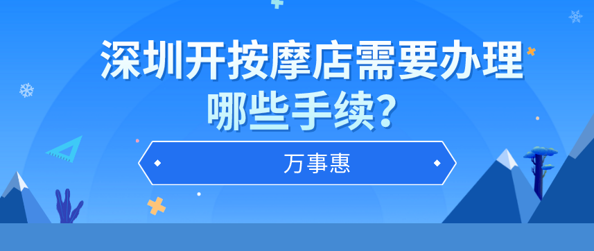 深圳辦理按摩店營業(yè)執(zhí)照需要哪些手續(xù)？-萬事惠