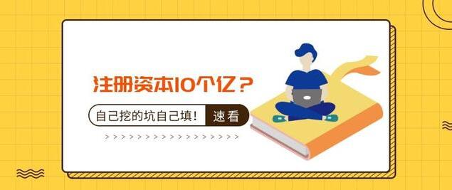 注冊(cè)資本10個(gè)億？公司注冊(cè)資本過(guò)大的后果-萬(wàn)事惠